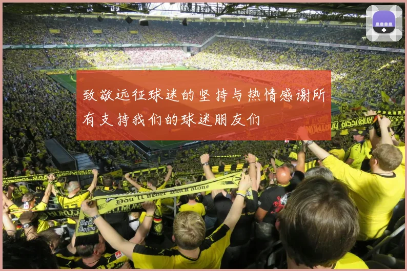 致敬远征球迷的坚持与热情感谢所有支持我们的球迷朋友们