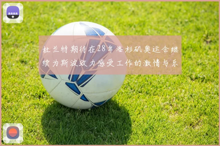 杜兰特期待在28年洛杉矶奥运会继续为斯波效力感受工作的激情与乐趣