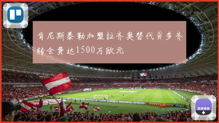 肯尼斯泰勒加盟拉齐奥替代贡多齐转会费达1500万欧元
