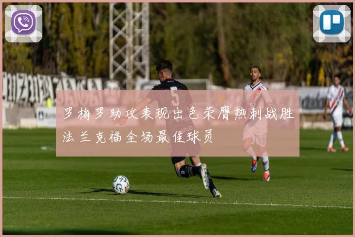 罗梅罗助攻表现出色荣膺热刺战胜法兰克福全场最佳球员